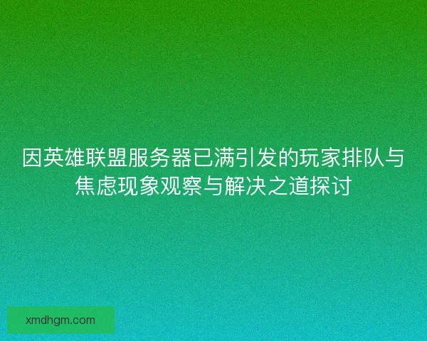 因英雄联盟服务器已满引发的玩家排队与焦虑现象观察与解决之道探讨